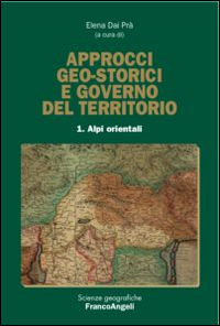 Approcci geo-storici e governo del territorio. Vol. 1: Alpi orientali