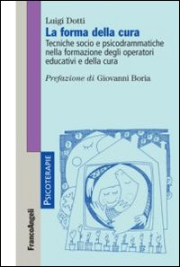 La forma della cura. Tecniche socio e psicodrammatiche nella formazione degli operatori educativi e della cura