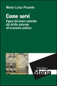 Come servi. Figure del lavoro salariato dal diritto naturale all'economia politica