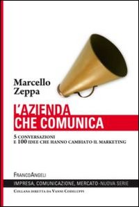 L'azienda che comunica. 5 conversazioni e 100 idee che hanno cambiato il marketing