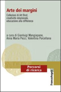 Arte dei margini. Collezioni di Art Brut, creatività relazionale, educazione alla differenza