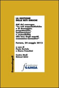 La gestione delle reti idriche. Atti del convegno «Le reti acquedottistiche e di drenaggio: progettazione, manutenzione e sostenibilità alla luce degli aspetti...