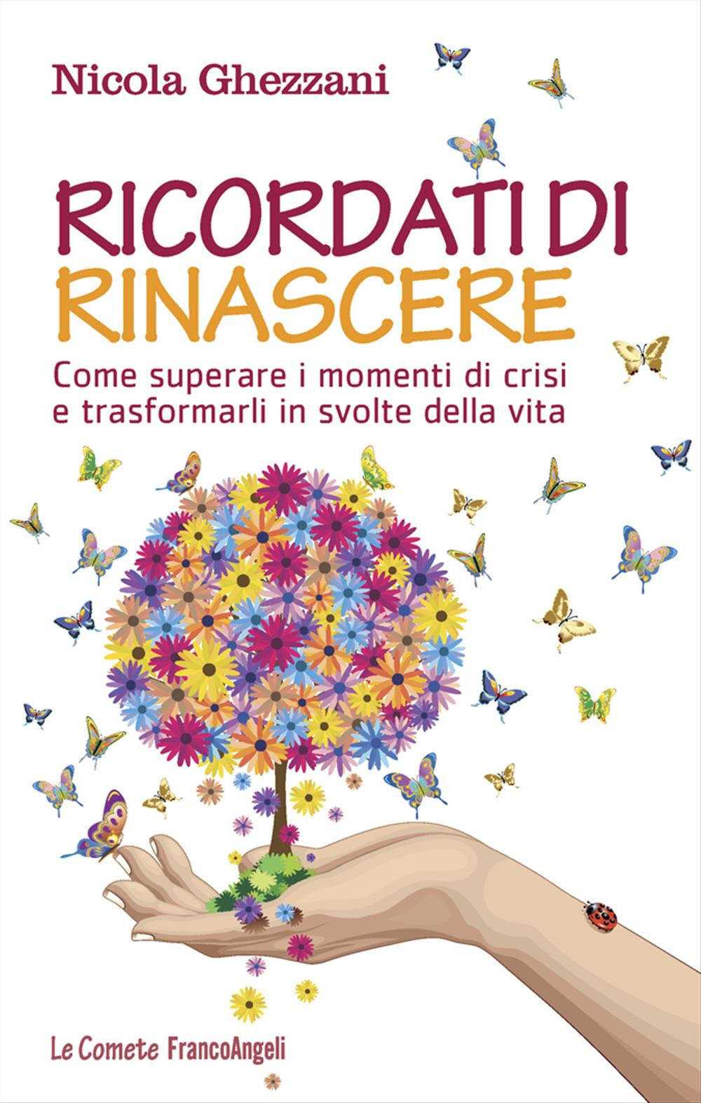 Ricordati di rinascere. Come superare i momenti di crisi e trasformarli in svolte della vita