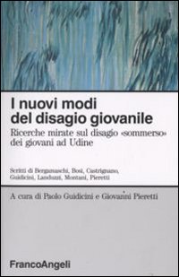 I nuovi modi del disagio giovanile. Ricerche mirate sul disagio «Sommerso» dei giovani ad Udine