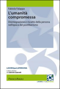 L'umanità compromessa. Disintegrazione e riscatto della persona nell'epoca del postliberismo