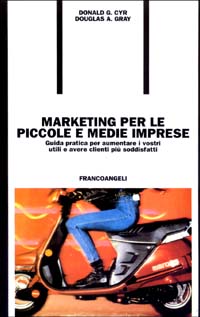 Marketing per le piccole e medie imprese. Guida pratica per aumentare i vostri utili e avere clienti più soddisfatti