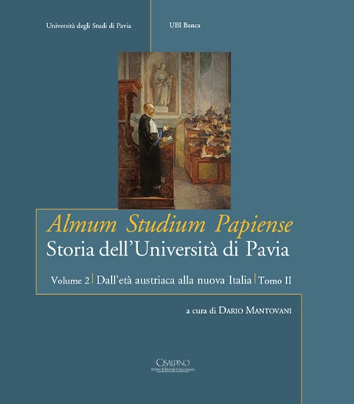 Almum studium papiense. Storia dell'Università di Pavia. Vol. 2/2: Dall'età austriaca alla nuova Italia. Dalla Restaurazione alla Grande guerra