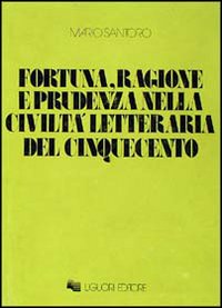 Fortuna, ragione e prudenza nella civiltà letteraria del Cinquecento