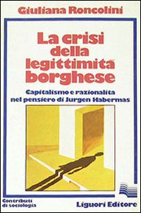 La crisi della legittimità borghese. Capitalismo e razionalità nel pensiero di Jürgen Habermas