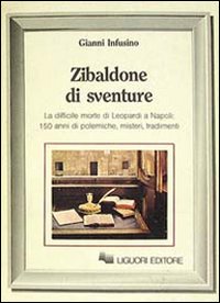 Zibaldone di sventure. La difficile Morte di Leopardi a Napoli: 150 anni di polemiche, misteri, tradimenti