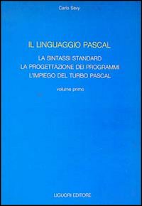 Il linguaggio Pascal. Vol. 1: La sintassi standard, la progettazione dei programmi, l'Impiego del turbo Pascal