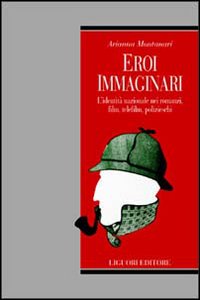 Eroi immaginari. L'identità nazionale nei romanzi, film, telefilm, polizieschi