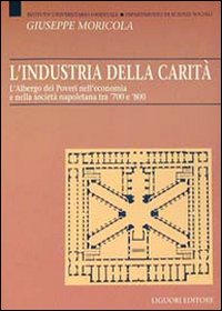 L'industria della carità. L'Albergo dei Poveri nell'economia e nella società tra '700 e '800