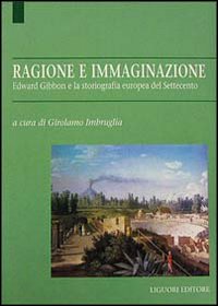 Ragione e immaginazione. Edward Gibbon e la storiografia europea nel Settecento