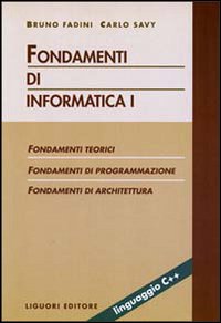 Fondamenti di informatica. Vol. 1: Fondamenti teorici. Fondamenti di programmazione. Fondamenti di architettura