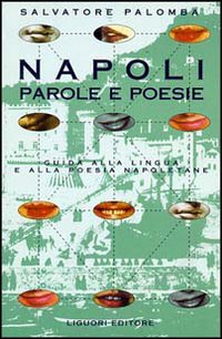 Napoli. Parole e poesie. Guida alla lingua e alla poesia napoletana