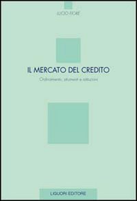 Il mercato del credito. Ordinamento, strumenti e istituzioni