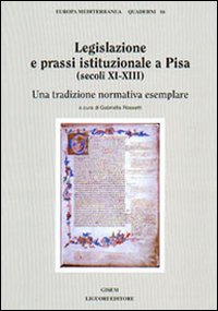 Legislazione e prassi istituzionale a Pisa (secoli XI-XIII). Una tradizione normativa esemplare