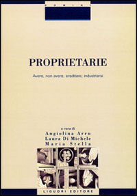 Proprietarie. Avere, non avere, ereditare, industriarsi