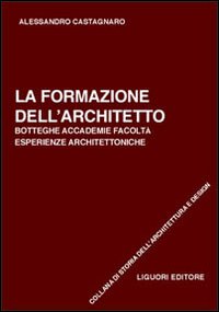 La formazione dell'architetto. Botteghe, accademie, facoltà, esperienze architettoniche