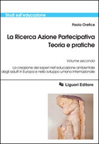 La ricerca azione partecipativa. Teoria e pratiche. Vol. 2: La creazione dei saperi nell'educazione ambientale degli adulti in Europa e nello sviluppo umano internazionale