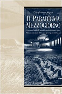 Il paradigma Mezzogiorno. Ecomomia e società alla prova della modernizzazione di qualità. Politica e centrosinistra sfidati a non ripetere gli errori del passato