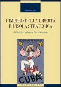 L'impero della libertà e l'isola strategica. Gli Stati Uniti e Cuba tra Otto e Novecento