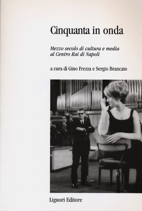 Cinquanta in onda. Mezzo secolo di cultura e media al centro Rai di Napoli