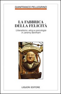 Fabbrica della felicità. Psicologia, etica e liberalismo in Jeremy Bentham