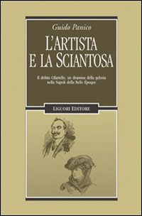 L'artista e la sciantosa. Il delitto Cifariello, un dramma della gelosia nella Napoli della Belle Époque