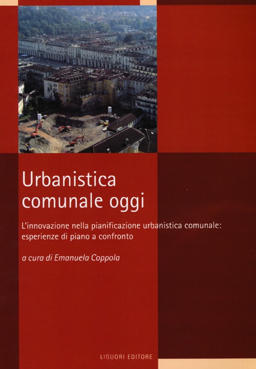 Urbanistica comunale oggi. L'innovazione nella pianificazione urbanistica comunale: esperienze di piano a confronto