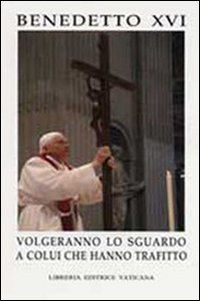 Volgeranno lo sguardo a colui che hanno trafitto. Messaggio del Santo Padre Benedetto XVI per la Quaresima 2007