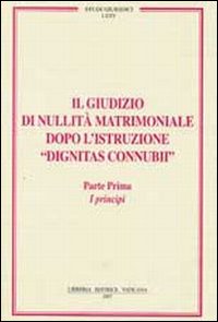 Il giudizio di nullità matrimoniale dopo l'istruzione «dignitas connubi». Vol. 1: I principi