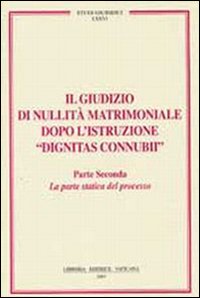 Il giudizio di nullità matrimoniale dopo l'istruzione «dignitas connubi». Vol. 2: Statica del processo