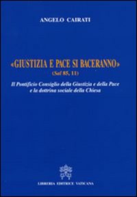 Giustizia e pace si baceranno. Il Pontificio Consiglio della Giustizia e della Pace e la dottrina sociale della Chiesa