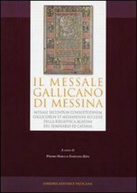 Messale gallicano di Messina. Missale secundum consuetudinem e Messanensis Ecclesiae della Biblioteca Agatina del Seminario di Catania (1499). Ediz. anastatica