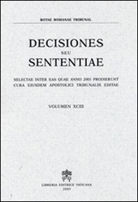 Rotae Romanae decisiones seu sententiae. Decisiones seu sententiae. Selectae inter eas quae anno 2001 prodierunt cura eiusdem Apostolici tribunalis editae. Vol. 93