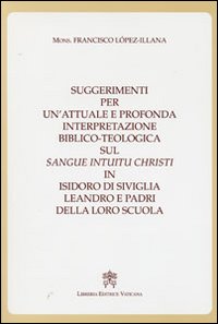 Suggerimenti per un'attuale e profonda interpretazione biblico-teologica sul «Sangue Intuitu Christi» in Isidoro di Siviglia, Leandro e padri della loro scuola