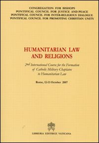 Humanitarian Law and Religions. 2nd International Course for the Formation of Catholic Military Chaplains to Humanitarian Law