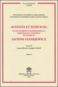 Iustitia et indicium. Studi di diritto matrimoniale e processuale canonico in onore di Antoni Stankiewicz vol. 3-4