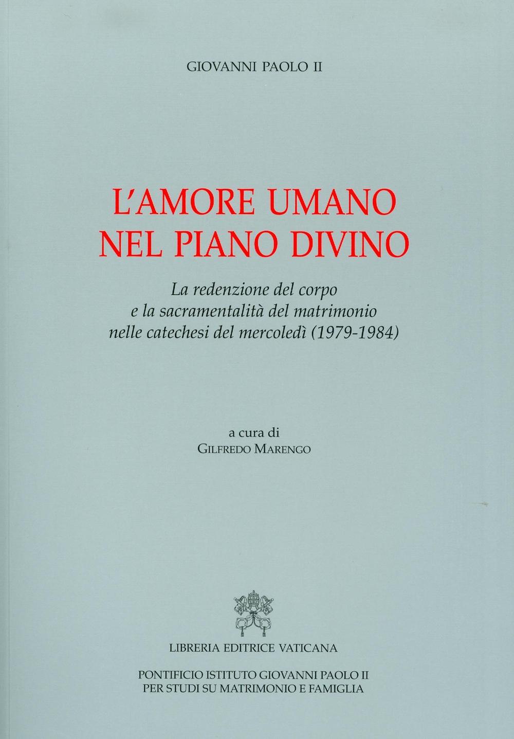 L'amore umano nel piano divino. La redenzione del corpo e la sacramentalità del matrimonio nelle catechesi del mercoledì (1979-1984)