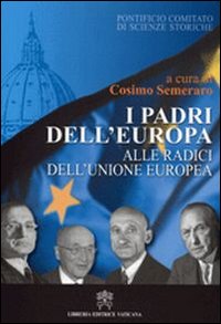 I padri dell'Europa. Alle radici dell'Unione Europea