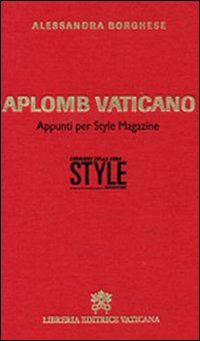 Aplomb vaticano. Appunti per style magazine