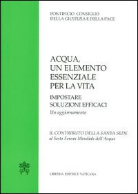 Acqua un elemento essenziale per la vita. Impostare soluzioni efficaci. Un aggiornamento. Il contributo della Santa Sede al Sesto Forum Mondiale dell'Acqua