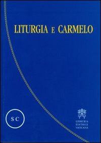 Liturgia e Carmelo. Atti del Convegno sulla liturgia e il Carmelo teresianum (Roma, 2-5 ottobre 2008)