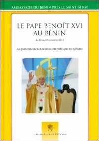 Le pape Benoît au Bénin du 18 au 20 novembre 2012. La pastorale de la socialisation politique en Afrique