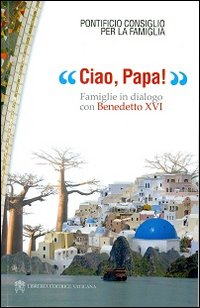 Ciao, papa! Famiglie in dialogo con Benedetto XVI