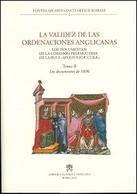 La Validez de las ordenaciones anglicanas. Los documentos de la comision preparatoria de la bula «Apostolicae curae». Vol. 2: Los documentos de 1896