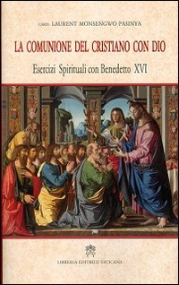 La comunione del cristiano con Dio. Esercizi spirituali con Benedetto XVI