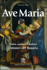 Ave Maria. Vedere, conoscere e meditare i Misteri del Rosario